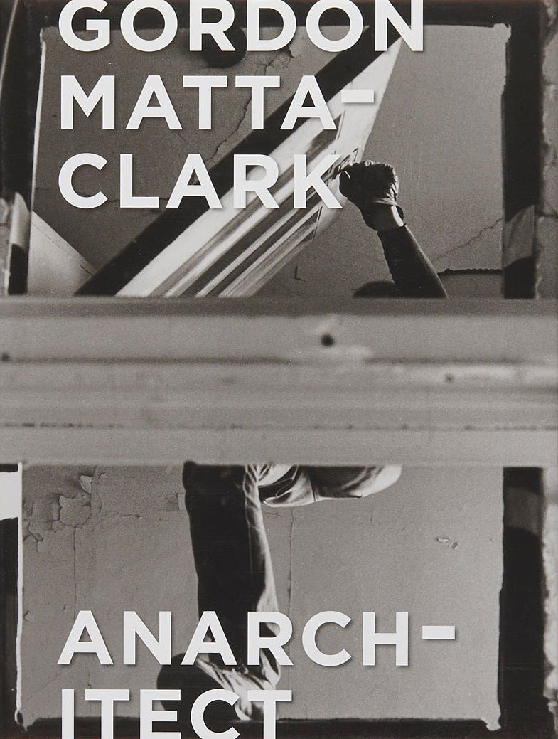 Gordon Matta-Clark: Anarchitect – NEUTRAL BOOKS