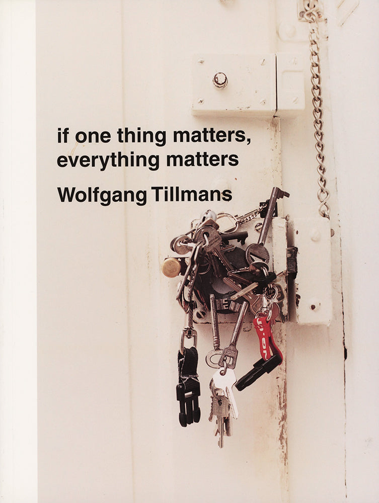 Wolfgang Tillmans: if one thing matters, everything matters